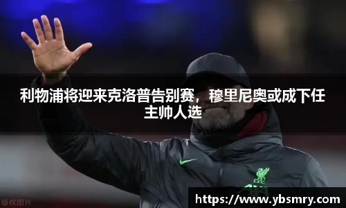 利物浦将迎来克洛普告别赛，穆里尼奥或成下任主帅人选