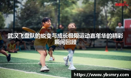 武汉飞盘队的蜕变与成长极限运动嘉年华的精彩瞬间回顾